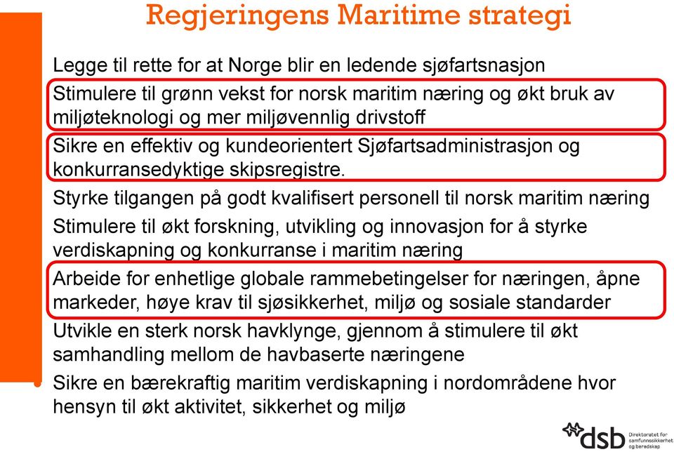 Styrke tilgangen på godt kvalifisert personell til norsk maritim næring Stimulere til økt forskning, utvikling og innovasjon for å styrke verdiskapning og konkurranse i maritim næring Arbeide for