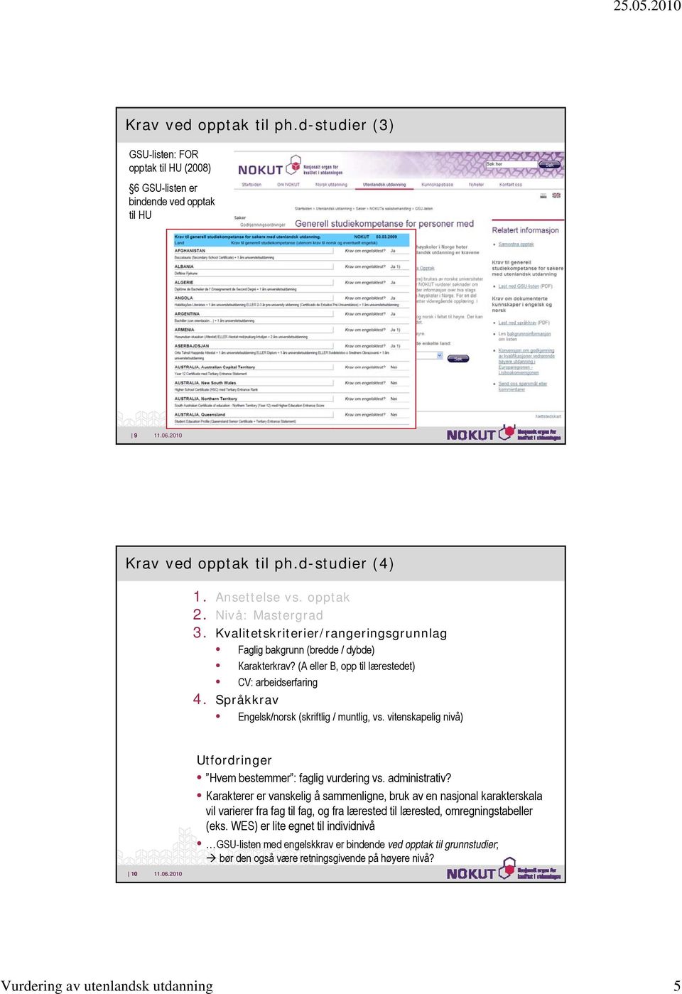 Språkkrav Engelsk/norsk (skriftlig / muntlig, vs. vitenskapelig nivå) 10 Utfordringer Hvem bestemmer : faglig vurdering vs. administrativ?