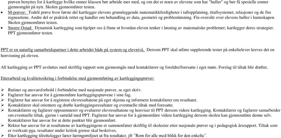 Andre del er praktisk rettet og handler om behandling av data, geometri og problemløsning. Fin oversikt over elevens huller i kunnskapen. Skolen gjennomfører testen.