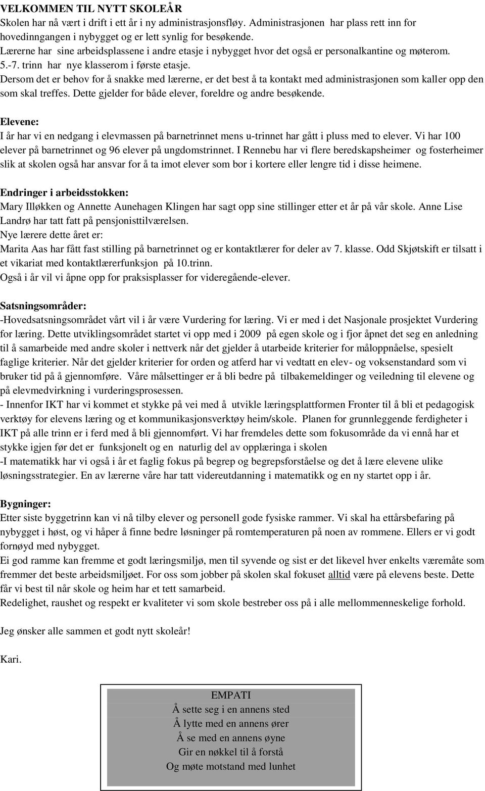 Dersom det er behov for å snakke med lærerne, er det best å ta kontakt med administrasjonen som kaller opp den som skal treffes. Dette gjelder for både elever, foreldre og andre besøkende.