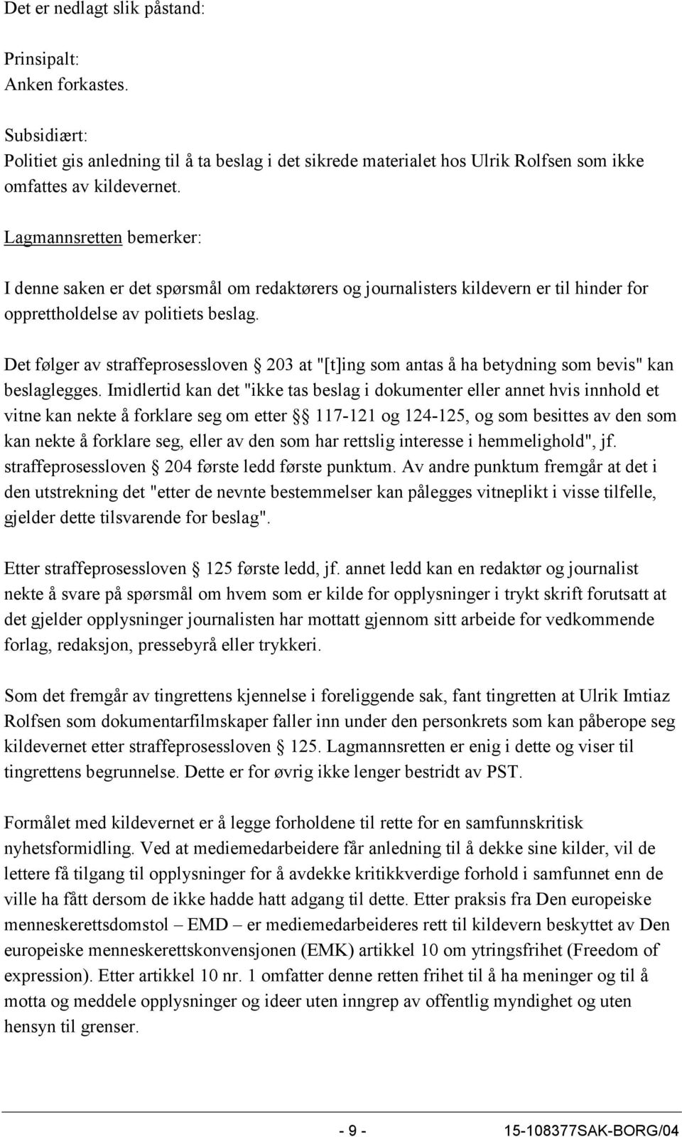 Det følger av straffeprosessloven 203 at "[t]ing som antas å ha betydning som bevis" kan beslaglegges.