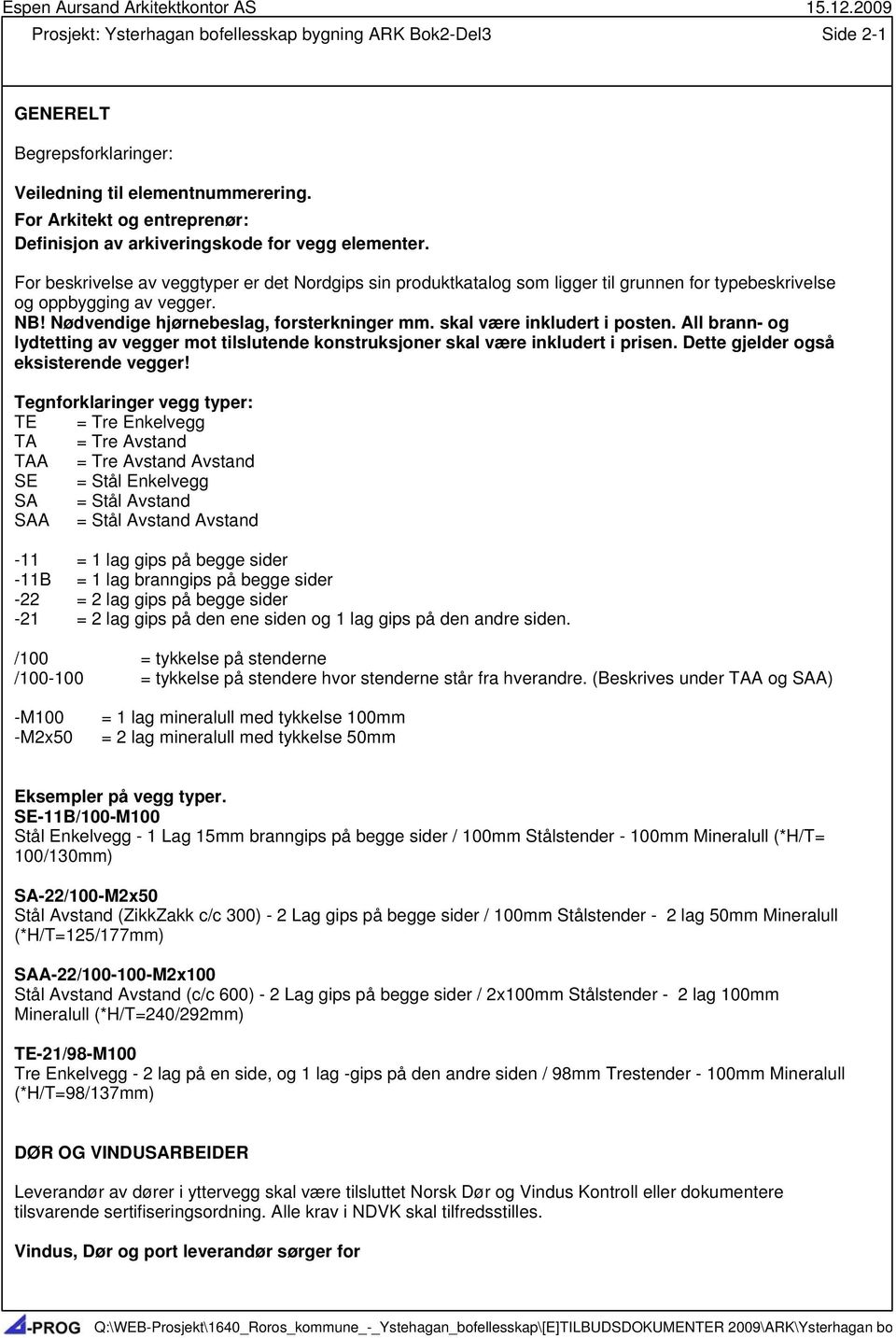 For beskrivelse av veggtyper er det Nordgips sin produktkatalog som ligger til grunnen for typebeskrivelse og oppbygging av vegger. NB! Nødvendige hjørnebeslag, forsterkninger mm.