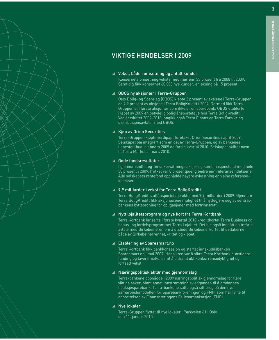\\ OBOS ny aksjonær i Terra-Gruppen Oslo Bolig- og Sparelag (OBOS) kjøpte 2 prosent av aksjene i Terra-Gruppen, og 9,9 prosent av aksjene i Terra BoligKreditt i 2009.