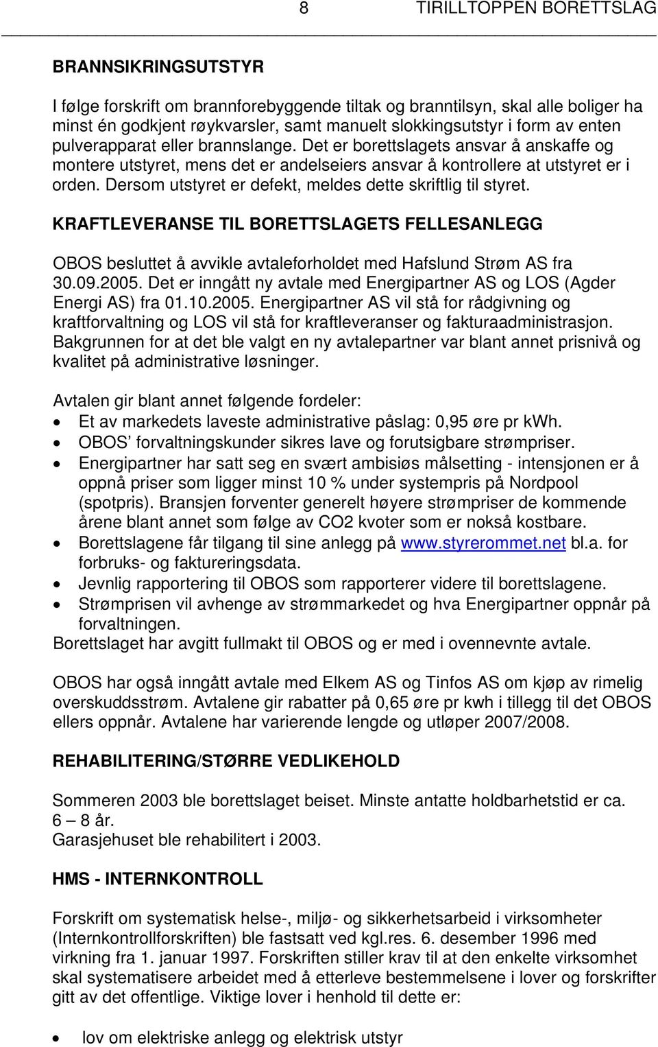 Dersom utstyret er defekt, meldes dette skriftlig til styret. KRAFTLEVERANSE TIL BORETTSLAGETS FELLESANLEGG OBOS besluttet å avvikle avtaleforholdet med Hafslund Strøm AS fra 30.09.2005.