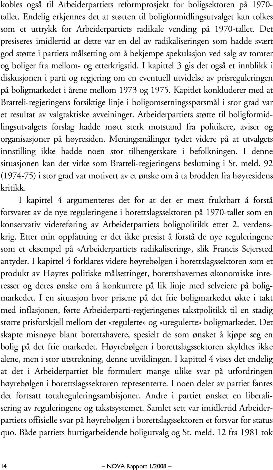 Det presiseres imidlertid at dette var en del av radikaliseringen som hadde svært god støtte i partiets målsetting om å bekjempe spekulasjon ved salg av tomter og boliger fra mellom- og etterkrigstid.