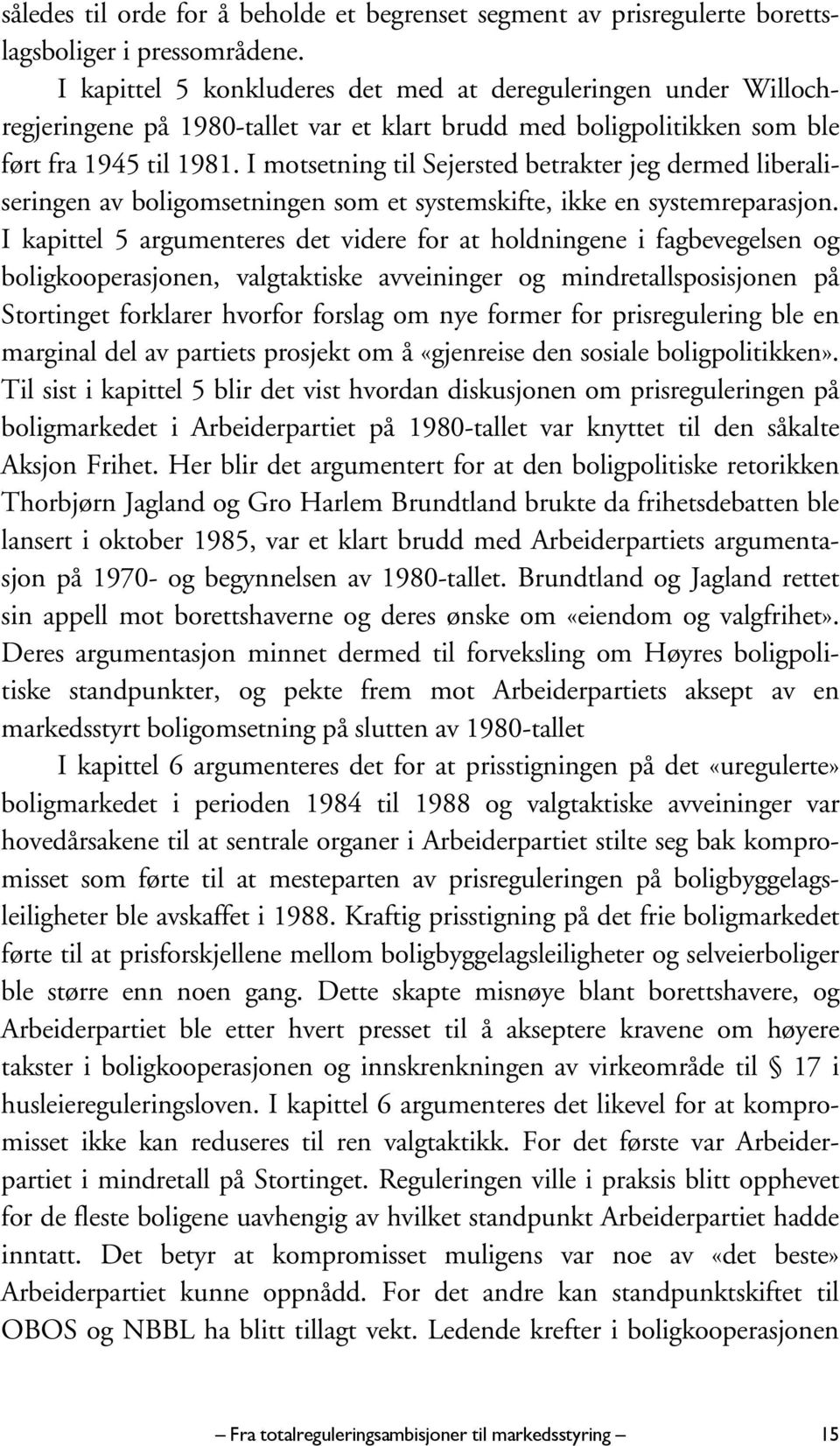 I motsetning til Sejersted betrakter jeg dermed liberaliseringen av boligomsetningen som et systemskifte, ikke en systemreparasjon.