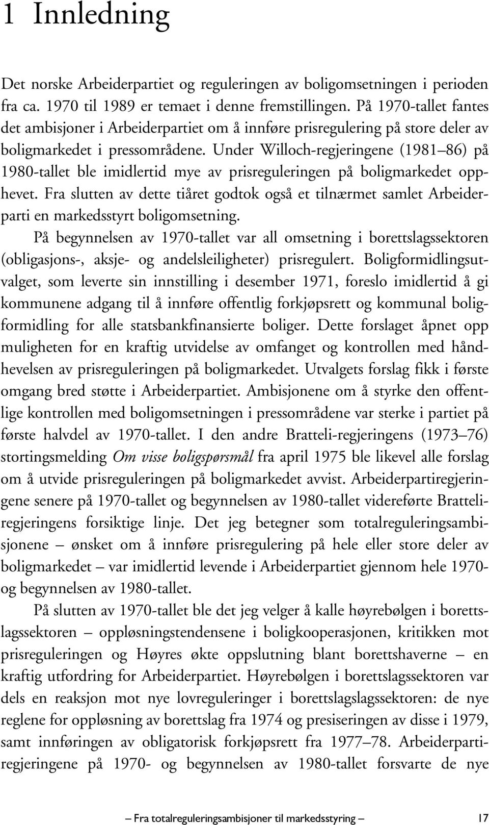 Under Willoch-regjeringene (1981 86) på 1980-tallet ble imidlertid mye av prisreguleringen på boligmarkedet opphevet.