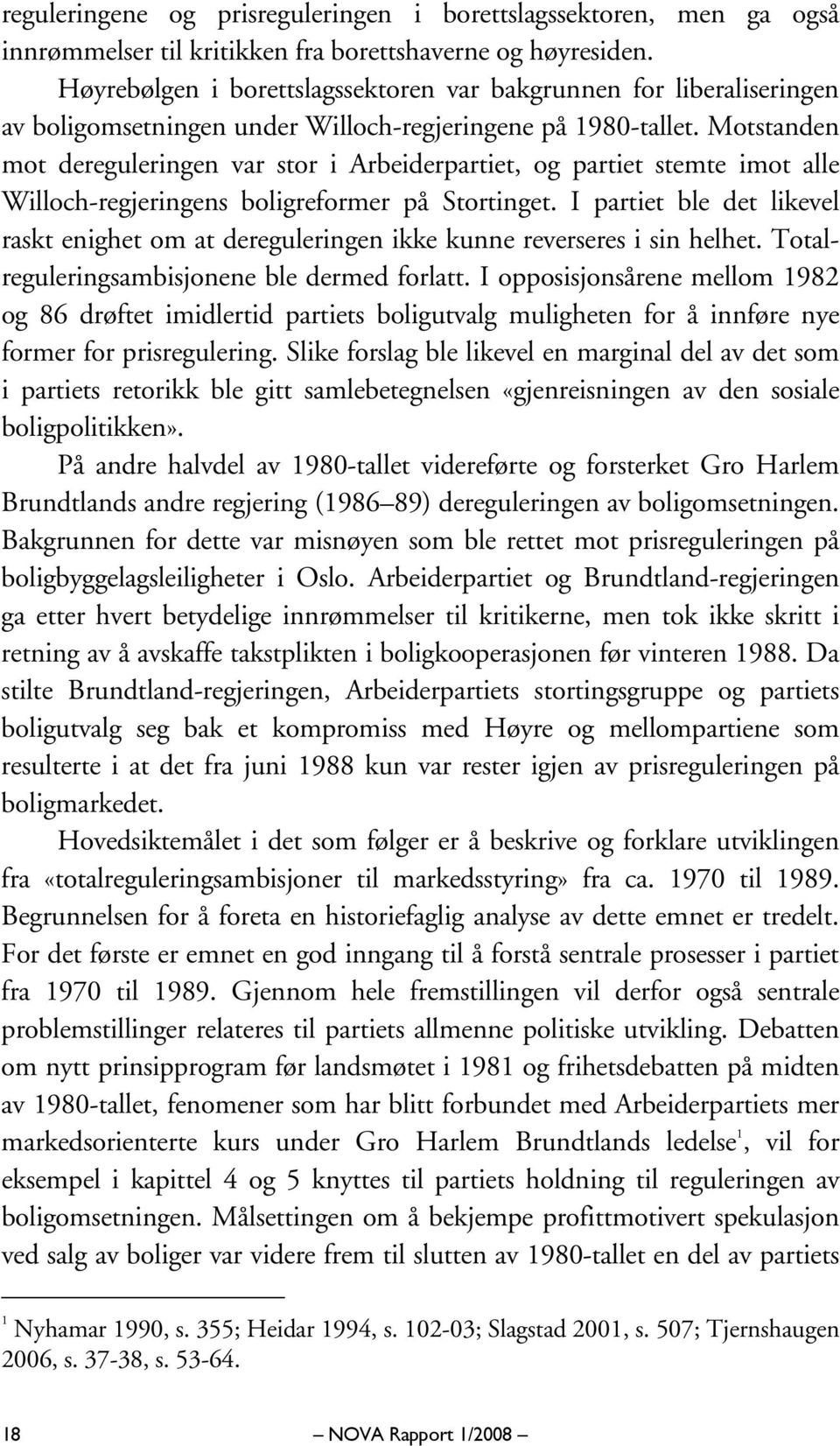 Motstanden mot dereguleringen var stor i Arbeiderpartiet, og partiet stemte imot alle Willoch-regjeringens boligreformer på Stortinget.