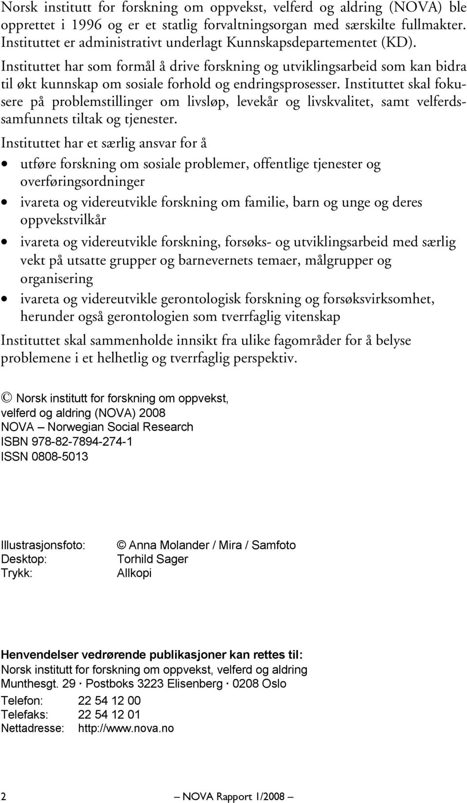 Instituttet har som formål å drive forskning og utviklingsarbeid som kan bidra til økt kunnskap om sosiale forhold og endringsprosesser.