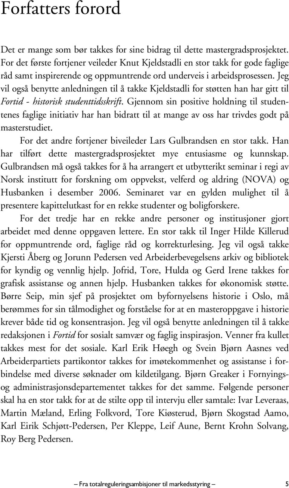 Jeg vil også benytte anledningen til å takke Kjeldstadli for støtten han har gitt til Fortid - historisk studenttidsskrift.