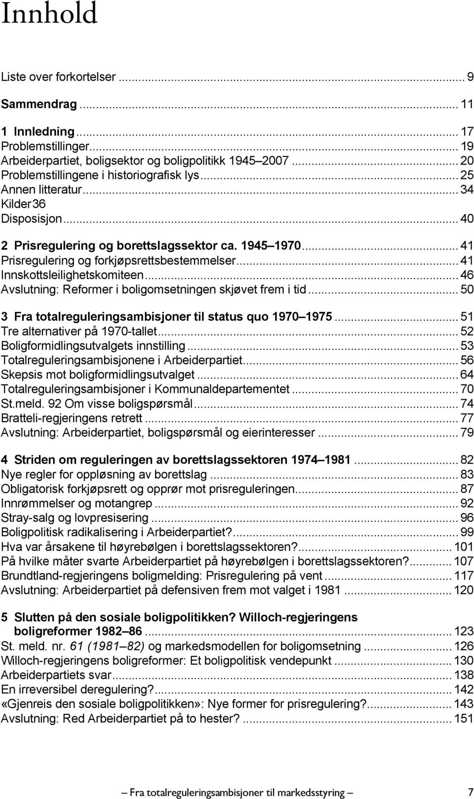 .. 46 Avslutning: Reformer i boligomsetningen skjøvet frem i tid... 50 3 Fra totalreguleringsambisjoner til status quo 1970 1975... 51 Tre alternativer på 1970-tallet.