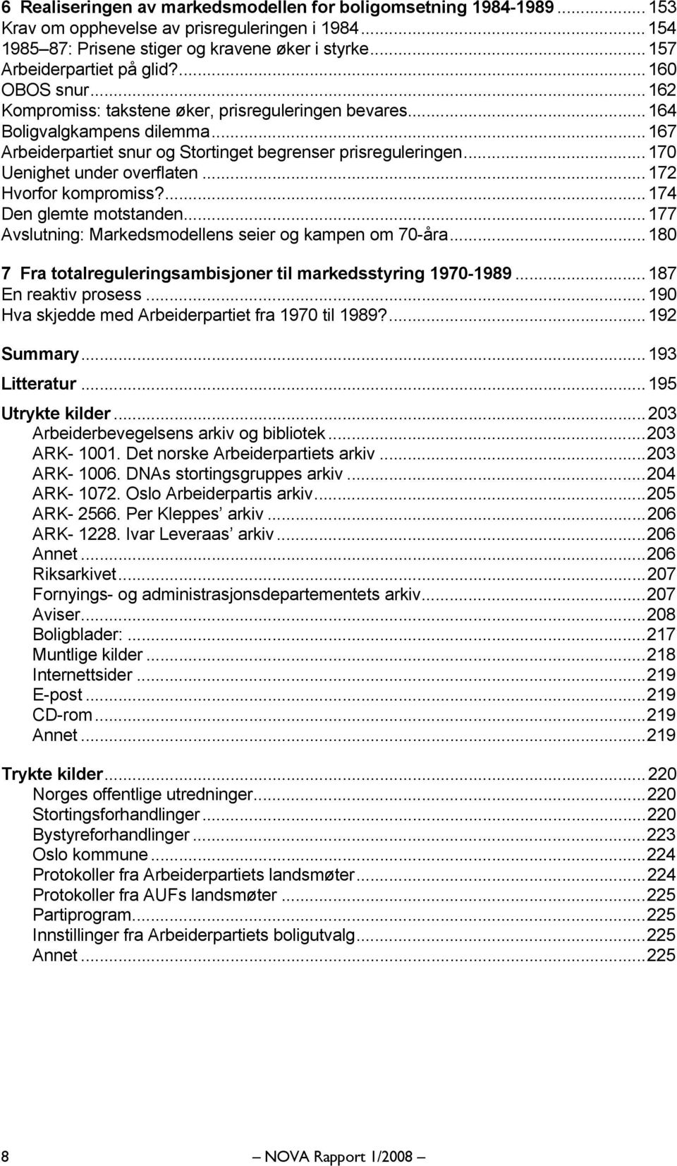 ..170 Uenighet under overflaten...172 Hvorfor kompromiss?...174 Den glemte motstanden...177 Avslutning: Markedsmodellens seier og kampen om 70-åra.