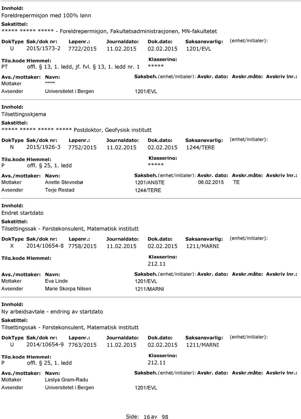 ledd Mottaker Anette Stevnebø 1201/ASTE 06.02.2015 TE Terje Restad 1244/TERE Endret startdato Tilsettingssak - Førstekonsulent, Matematisk institutt X 2014/10654-8 7758/2015 02.02.2015 1211/MAR 212.