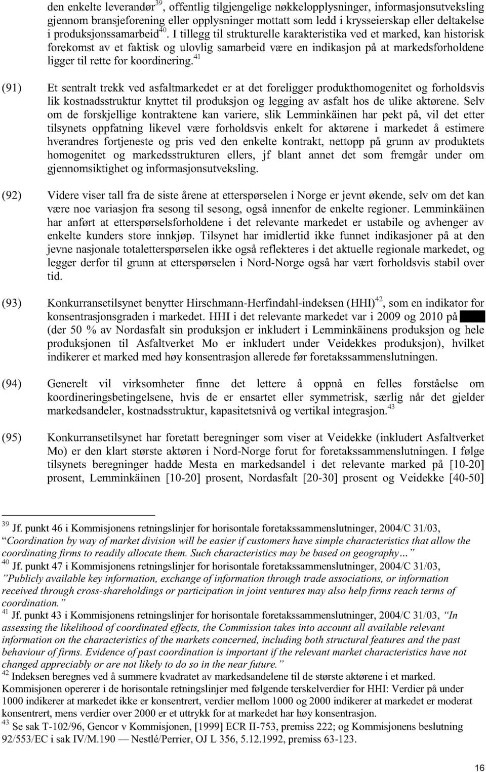 I tillegg til strukturelle k arakteristika ved et marked, kan historisk forekomst av et faktisk og ulovlig samarbeid være en indikasjon på at markedsforholdene ligger til rette for koordinering.