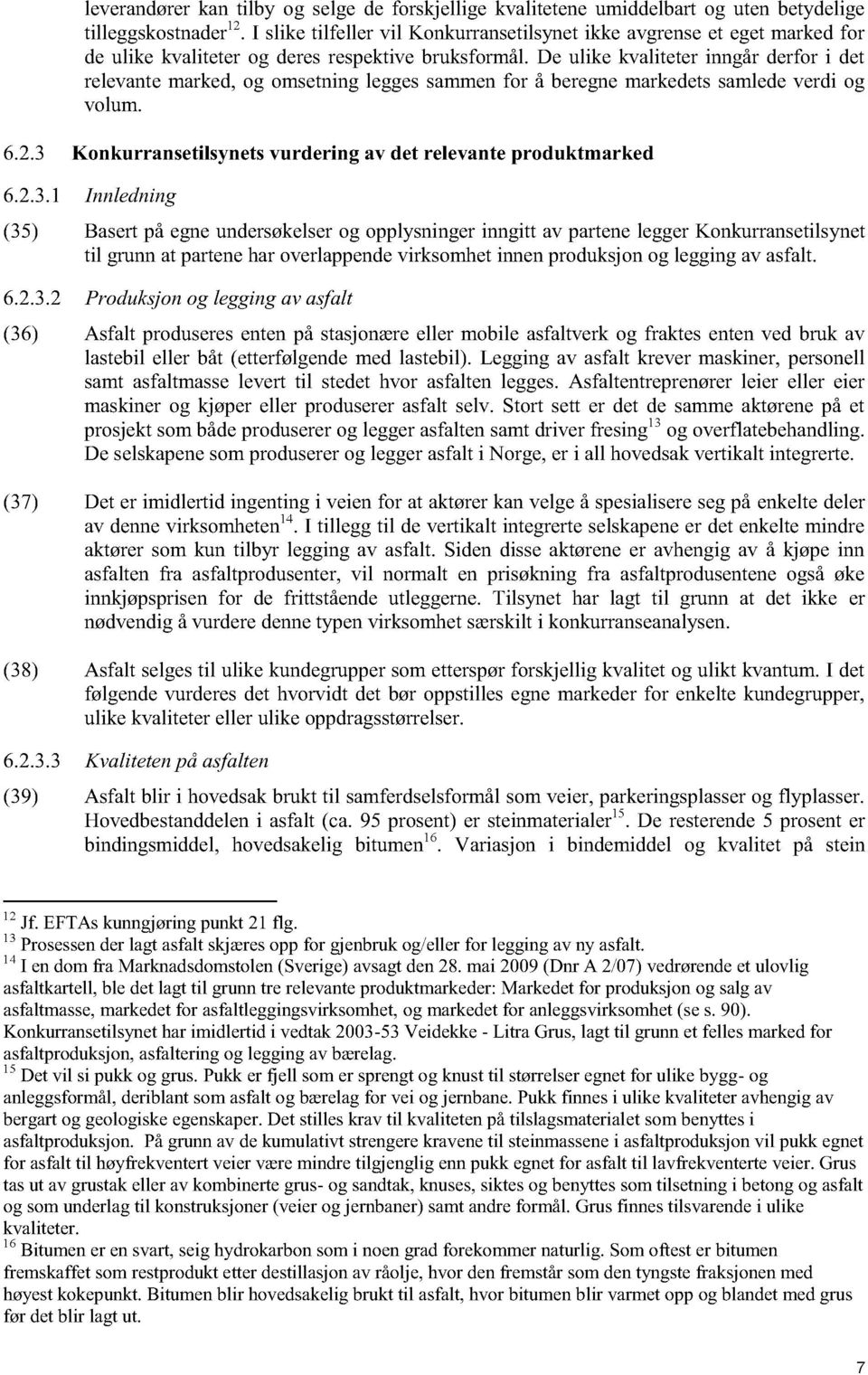 De ulike kvaliteter inngår derfor i det r elevante marked, og omsetning legges sammen for å beregne markedets samlede verdi og volum. 6.2.