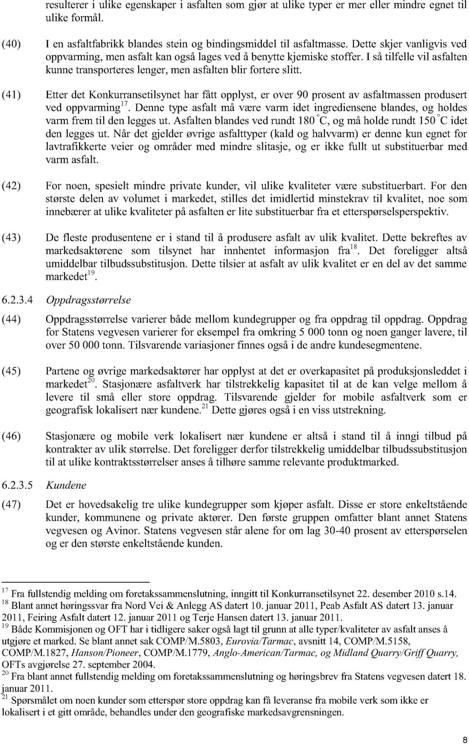 (41) Etter det Konkurransetilsynet har fått opplyst, er over 90 prosent av asfaltmassen produsert ved oppvarming 17.