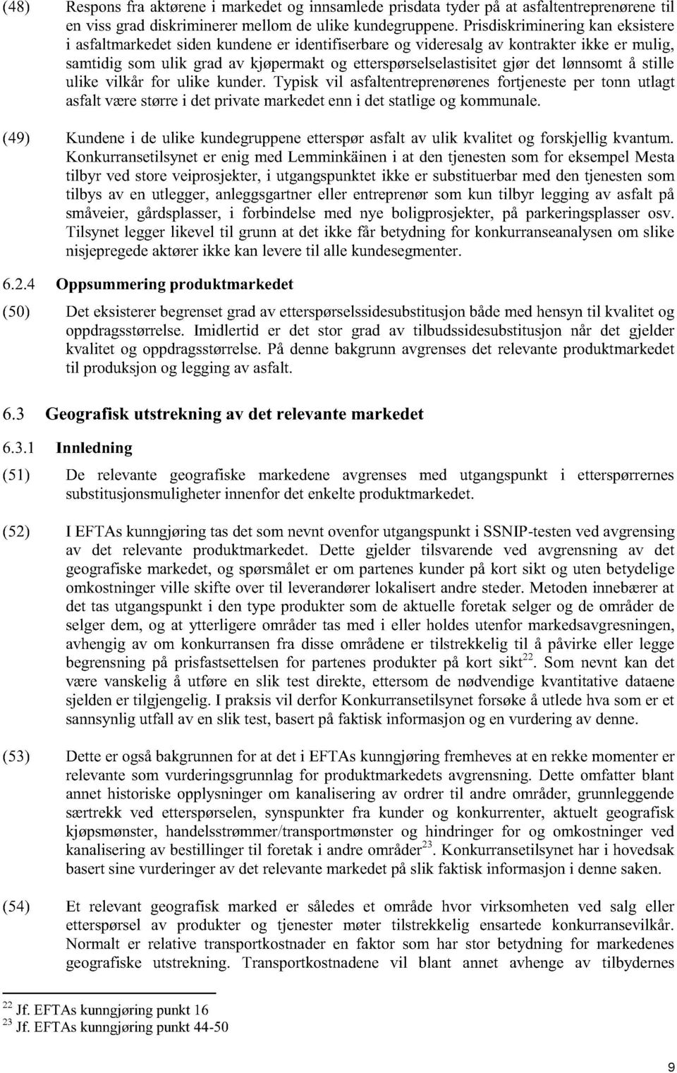 lønnsomt å stille ulike vilkår for ulike kunder. Typisk vil asfaltentreprenørenes fortjene ste per tonn utlagt asfalt være større i det private markedet enn i det statlige og kommunale.