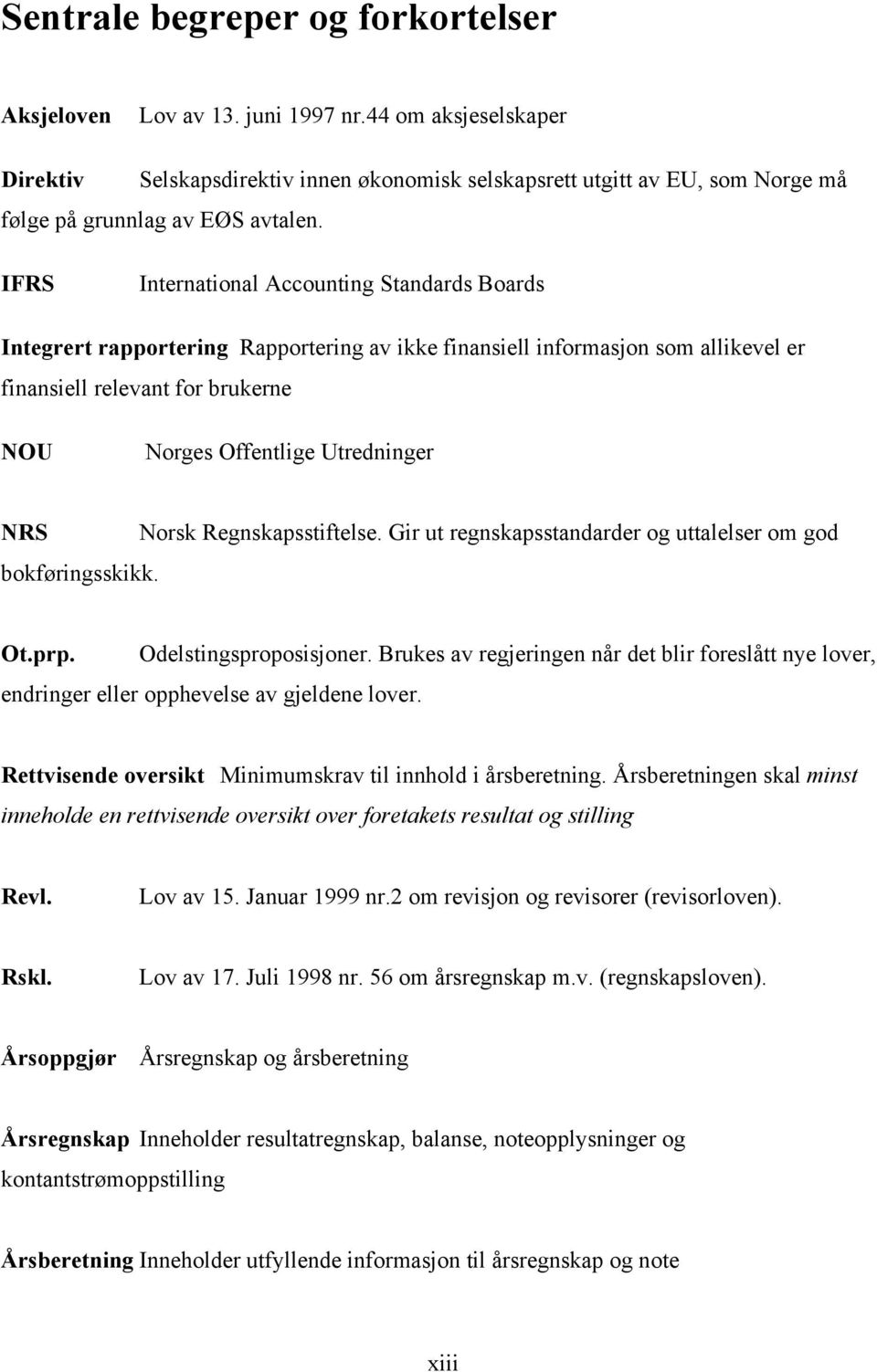 IFRS International Accounting Standards Boards Integrert rapportering Rapportering av ikke finansiell informasjon som allikevel er finansiell relevant for brukerne NOU Norges Offentlige Utredninger