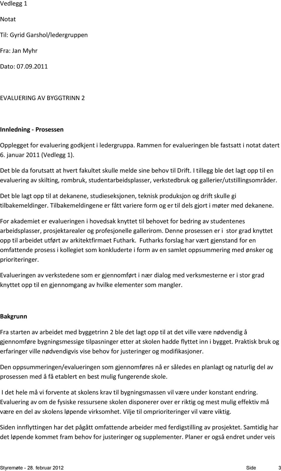 I tillegg ble det lagt opp til en evaluering av skilting, rombruk, studentarbeidsplasser, verkstedbruk og gallerier/utstillingsområder.