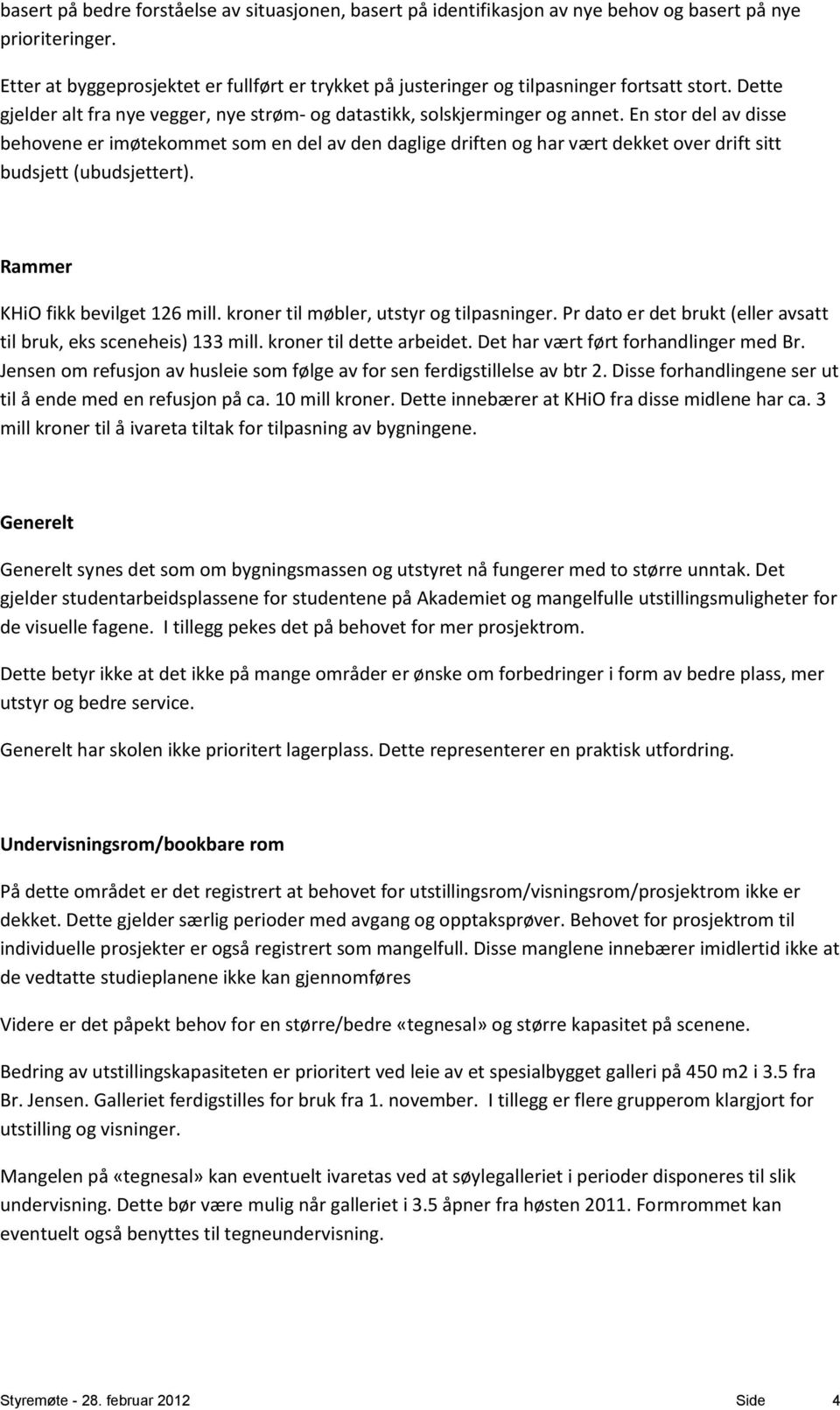 En stor del av disse behovene er imøtekommet som en del av den daglige driften og har vært dekket over drift sitt budsjett (ubudsjettert). Rammer KHiO fikk bevilget 126 mill.