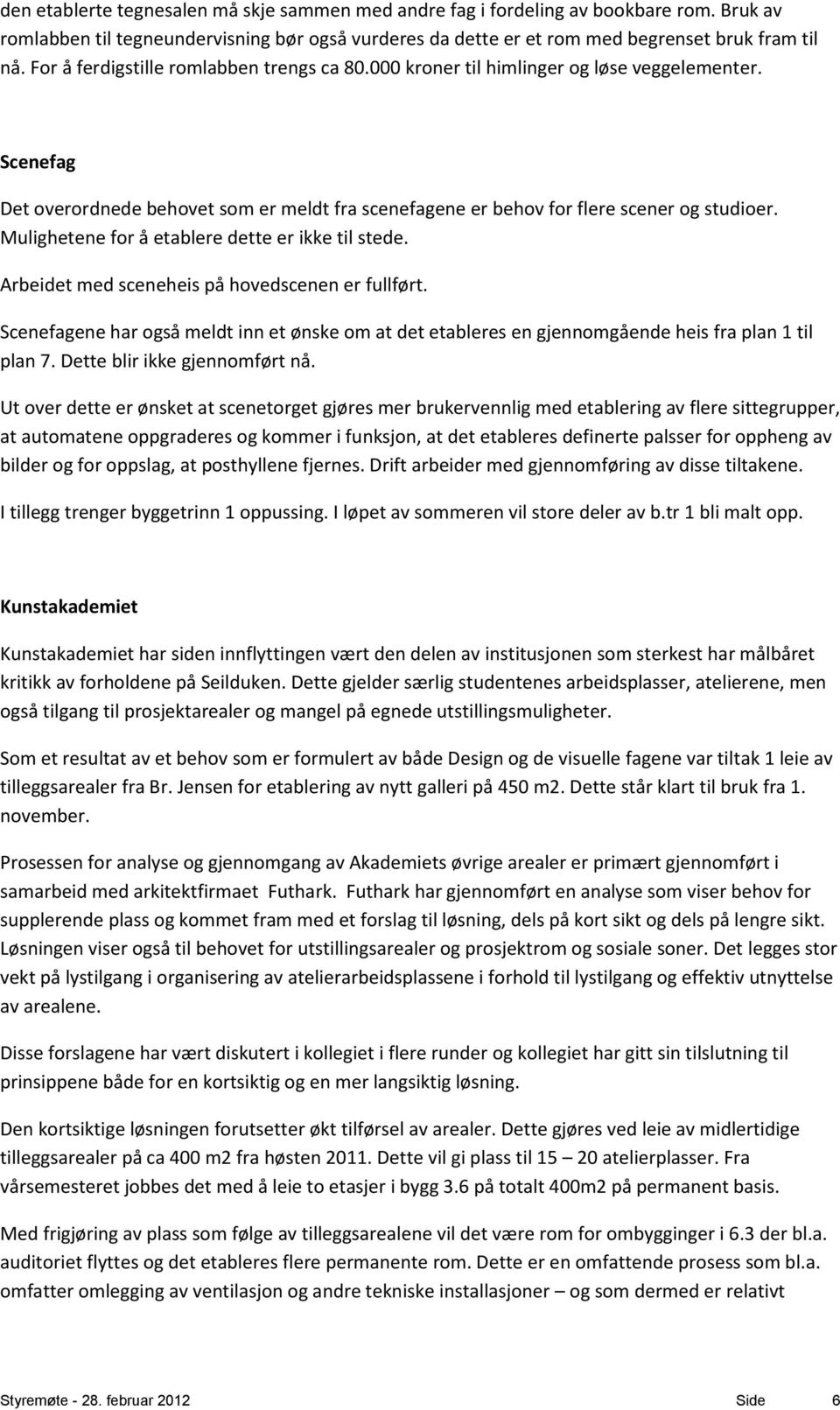 Mulighetene for å etablere dette er ikke til stede. Arbeidet med sceneheis på hovedscenen er fullført.