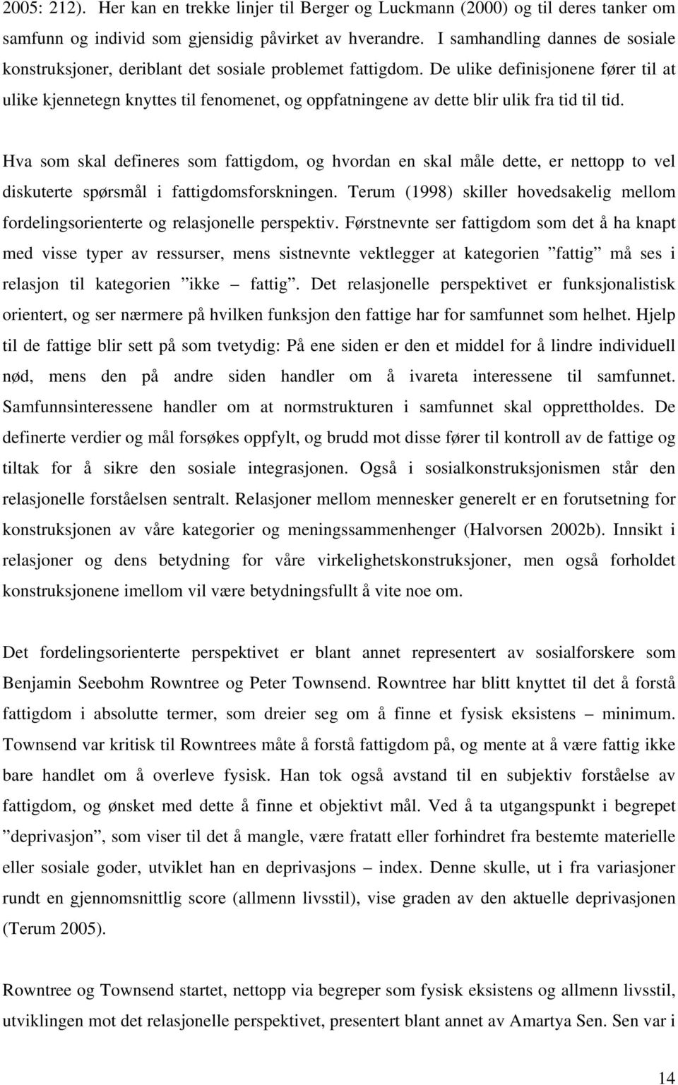 De ulike definisjonene fører til at ulike kjennetegn knyttes til fenomenet, og oppfatningene av dette blir ulik fra tid til tid.