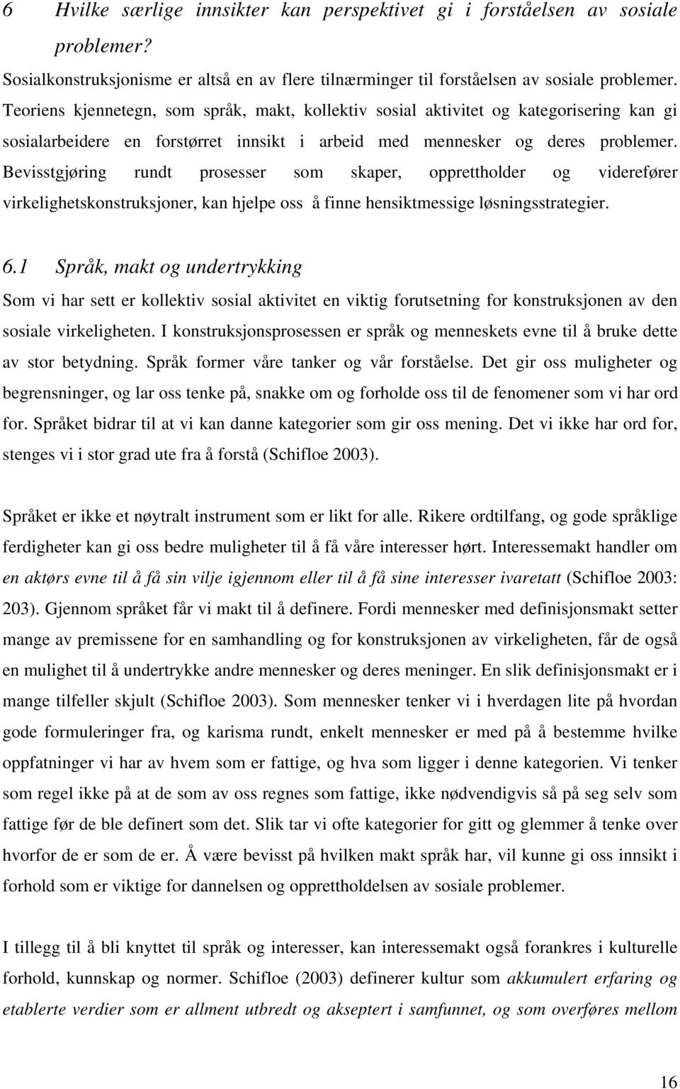 Bevisstgjøring rundt prosesser som skaper, opprettholder og viderefører virkelighetskonstruksjoner, kan hjelpe oss å finne hensiktmessige løsningsstrategier. 6.