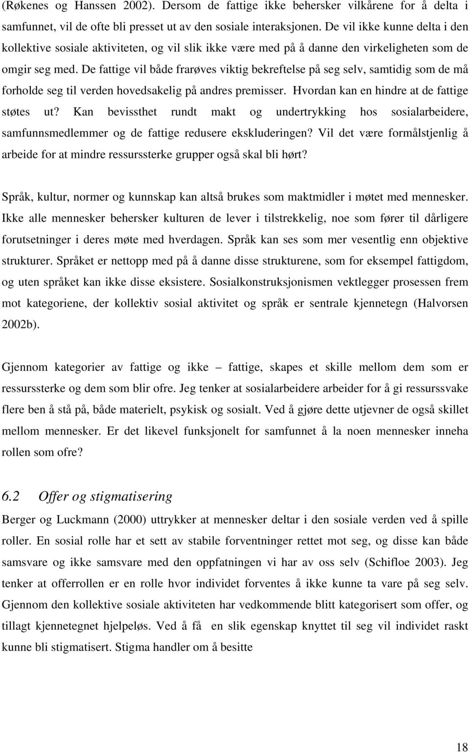 De fattige vil både frarøves viktig bekreftelse på seg selv, samtidig som de må forholde seg til verden hovedsakelig på andres premisser. Hvordan kan en hindre at de fattige støtes ut?