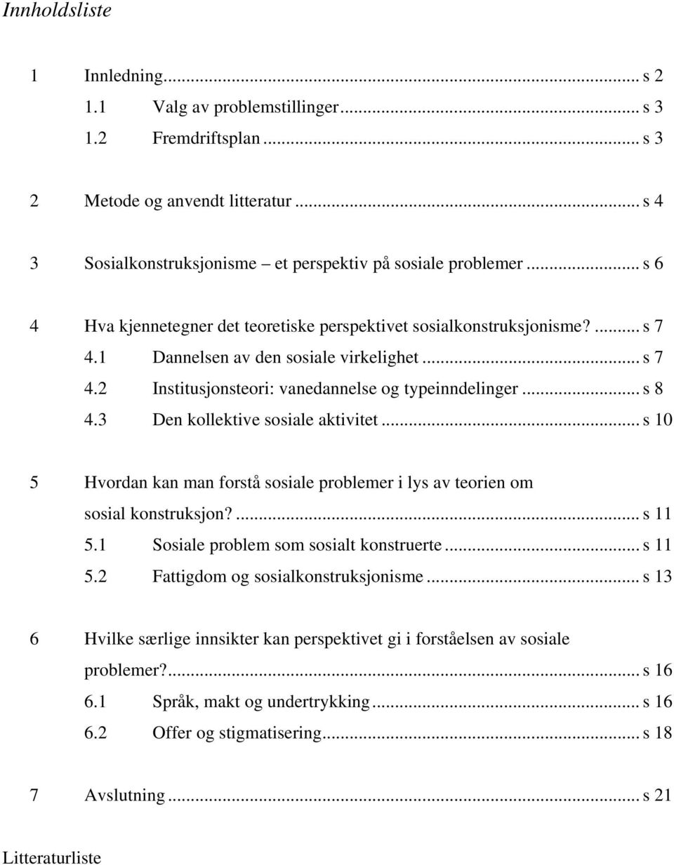 3 Den kollektive sosiale aktivitet... s 10 5 Hvordan kan man forstå sosiale problemer i lys av teorien om sosial konstruksjon?... s 11 5.1 Sosiale problem som sosialt konstruerte... s 11 5.2 Fattigdom og sosialkonstruksjonisme.