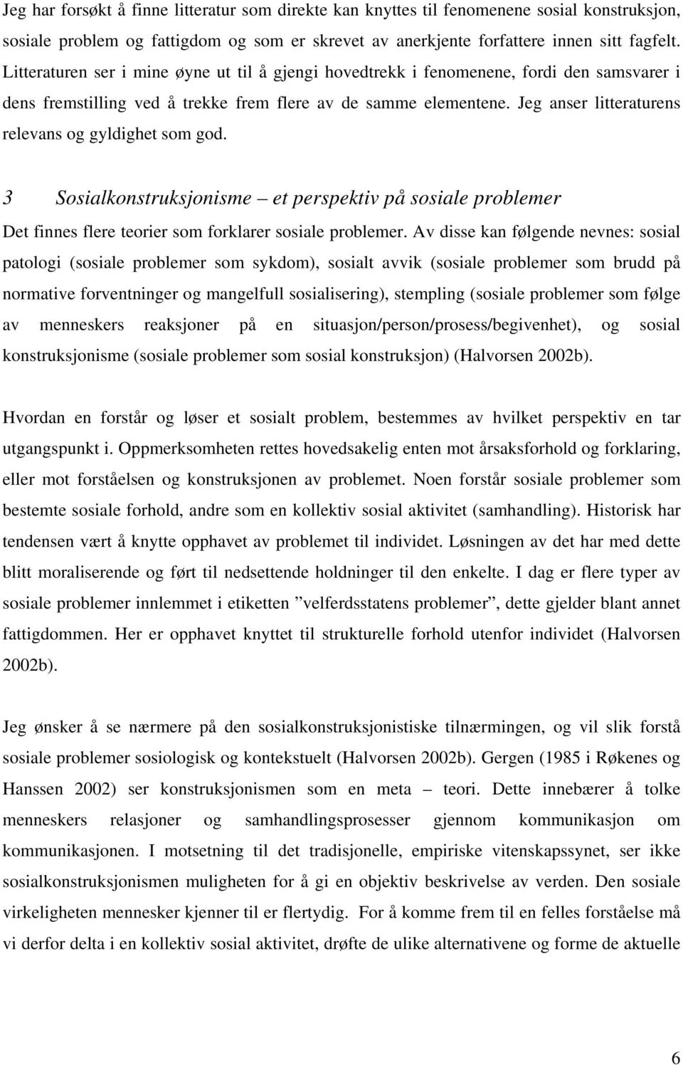 Jeg anser litteraturens relevans og gyldighet som god. 3 Sosialkonstruksjonisme et perspektiv på sosiale problemer Det finnes flere teorier som forklarer sosiale problemer.