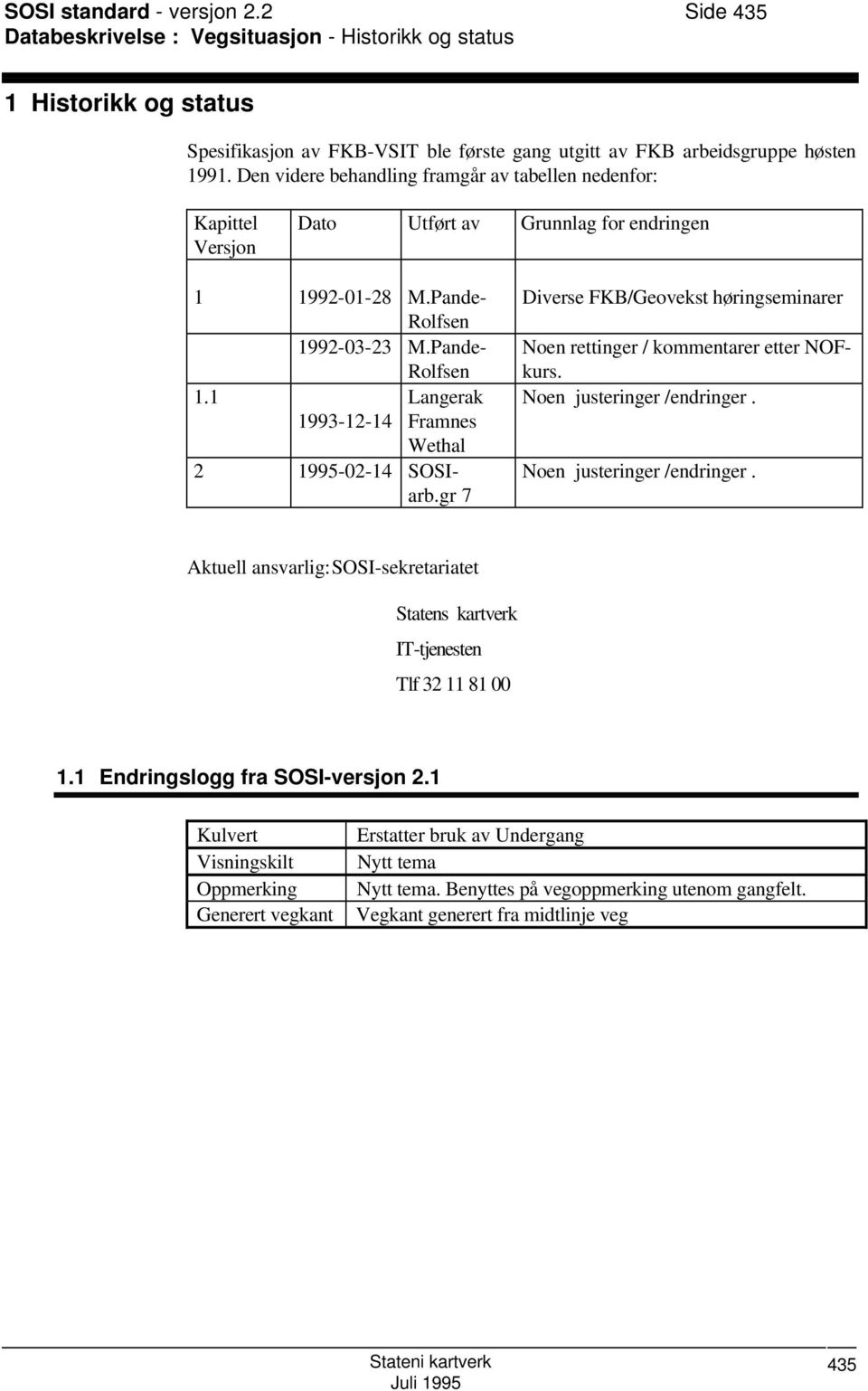 gr 7 Diverse FKB/Geovekst høringseminarer Noen rettinger / kommentarer etter NOFkurs. Noen justeringer /endringer. Noen justeringer /endringer. Aktuell ansvarlig:sosi-sekretariatet Statens kartverk IT-tjenesten Tlf 32 11 81 00 1.