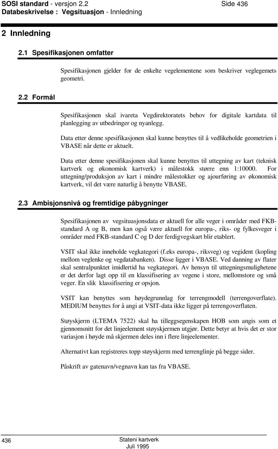 2 Formål Spesifikasjonen skal ivareta Vegdirektoratets behov for digitale kartdata til planlegging av utbedringer og nyanlegg.