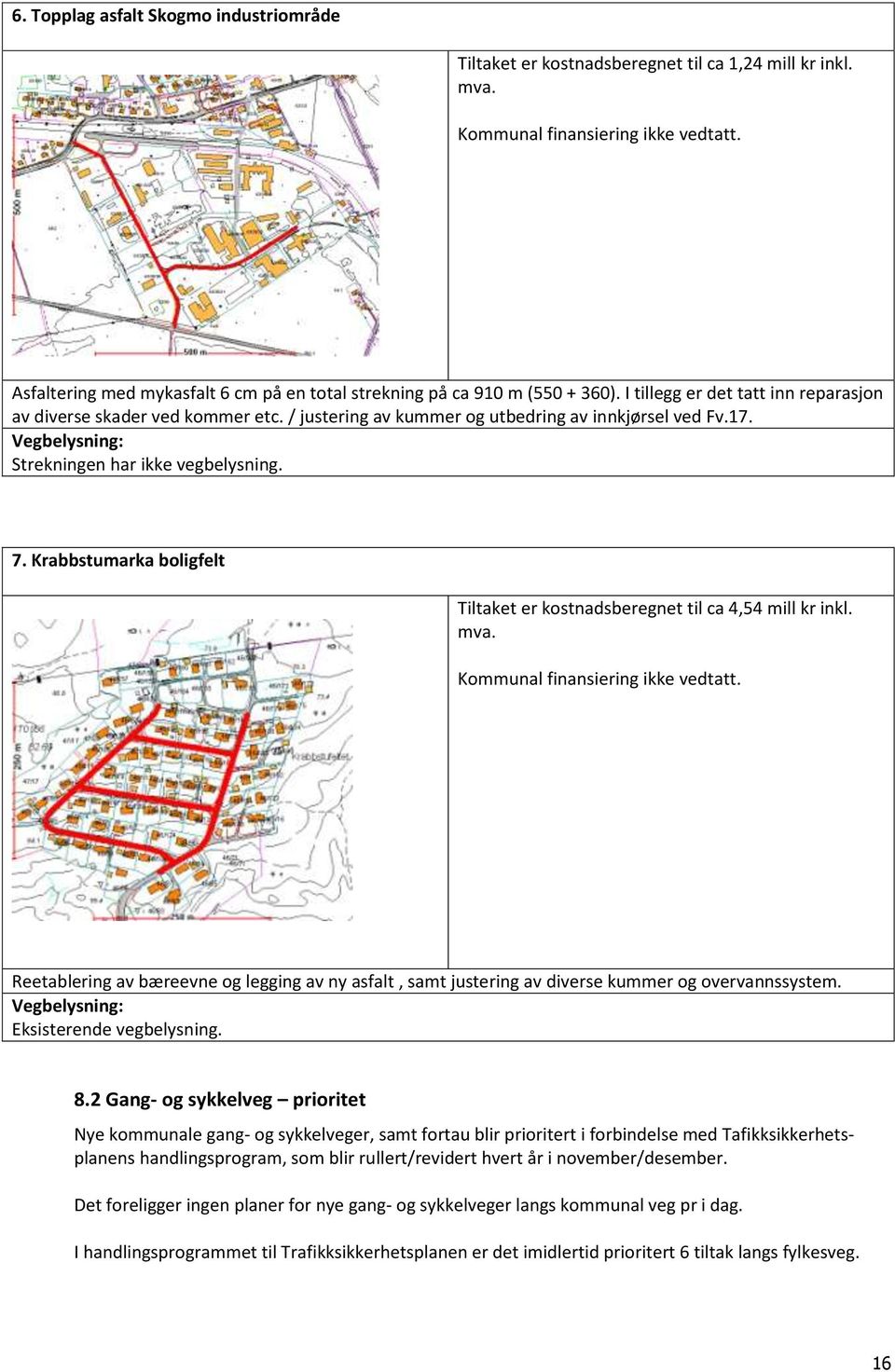 / justering av kummer og utbedring av innkjørsel ved Fv.17. Vegbelysning: Strekningen har ikke vegbelysning. 7. Krabbstumarka boligfelt Tiltaket er kostnadsberegnet til ca 4,54 mill kr inkl. mva.