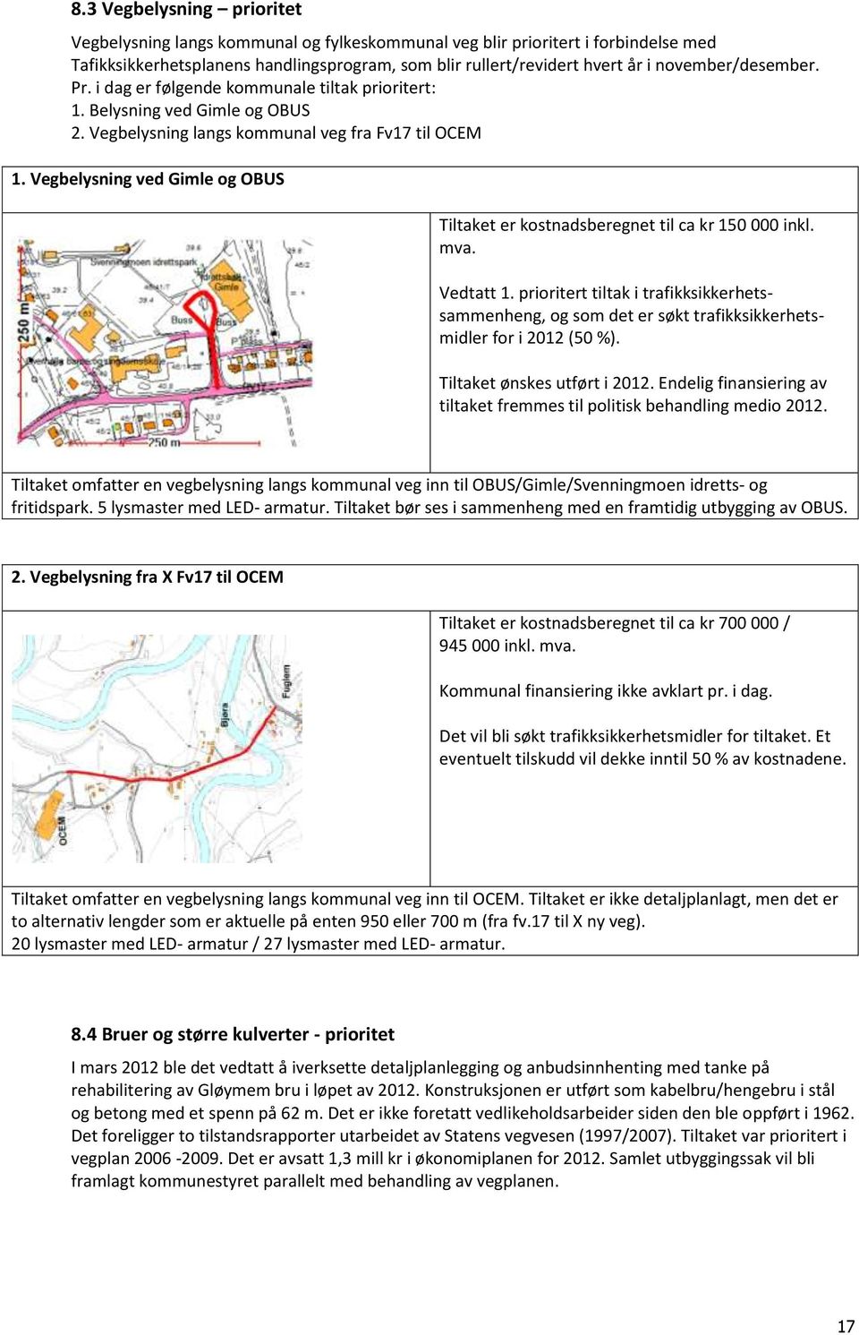 Vegbelysning ved Gimle og OBUS Tiltaket er kostnadsberegnet til ca kr 150 000 inkl. mva. Vedtatt 1.