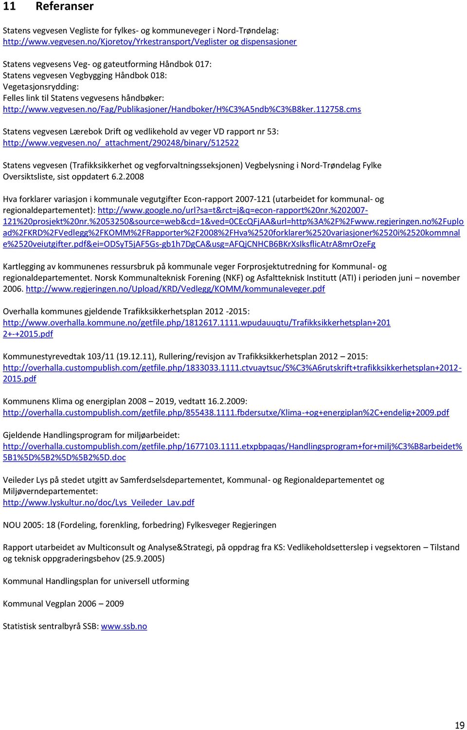 no/kjoretoy/yrkestransport/veglister og dispensasjoner Statens vegvesens Veg- og gateutforming Håndbok 017: Statens vegvesen Vegbygging Håndbok 018: Vegetasjonsrydding: Felles link til Statens