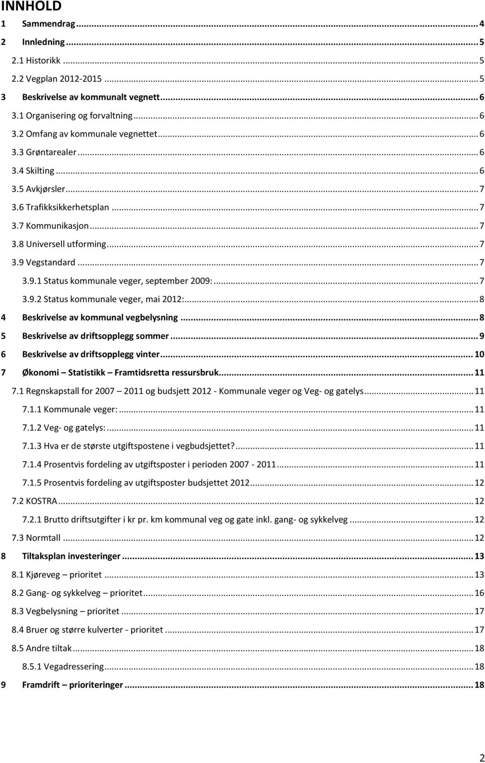 .. 7 3.9.2 Status kommunale veger, mai 2012:... 8 4 Beskrivelse av kommunal vegbelysning... 8 5 Beskrivelse av driftsopplegg sommer... 9 6 Beskrivelse av driftsopplegg vinter.