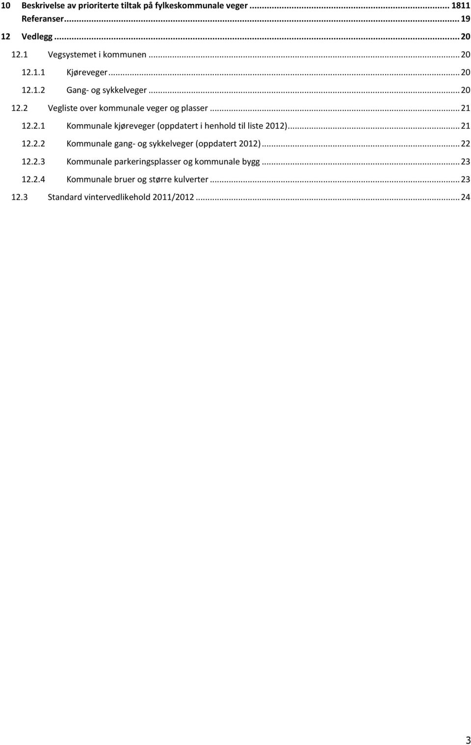 .. 21 12.2.2 Kommunale gang- og sykkelveger (oppdatert 2012)... 22 12.2.3 Kommunale parkeringsplasser og kommunale bygg... 23 12.2.4 Kommunale bruer og større kulverter.