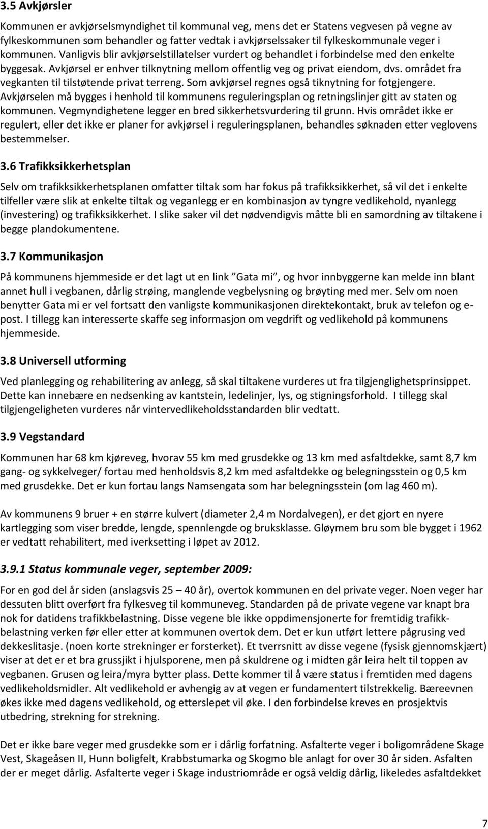 området fra vegkanten til tilstøtende privat terreng. Som avkjørsel regnes også tiknytning for fotgjengere.