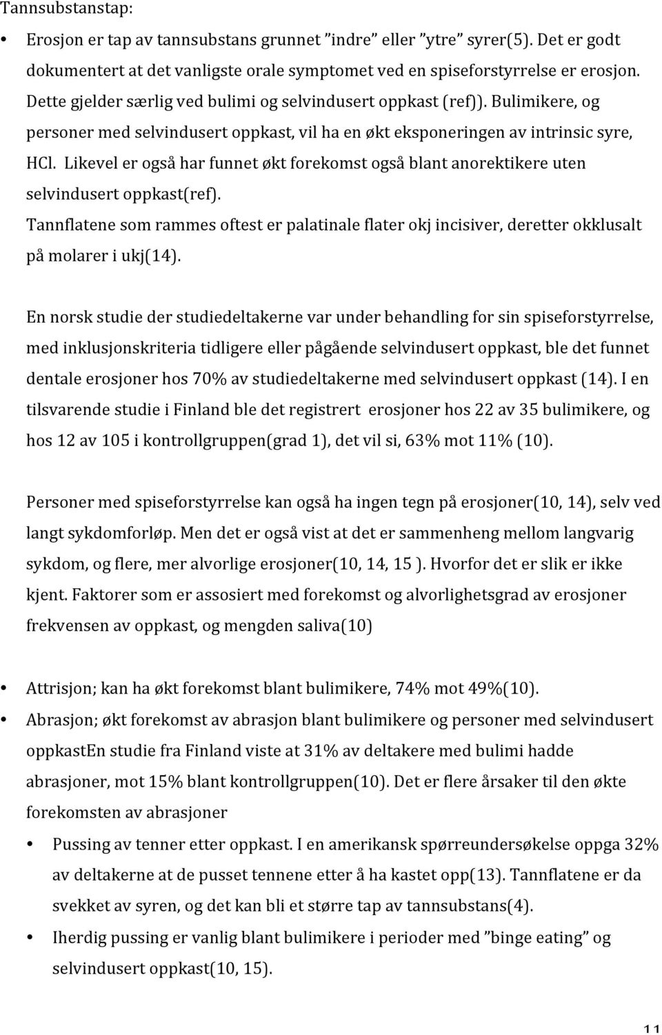 Likevel er også har funnet økt forekomst også blant anorektikere uten selvindusert oppkast(ref).