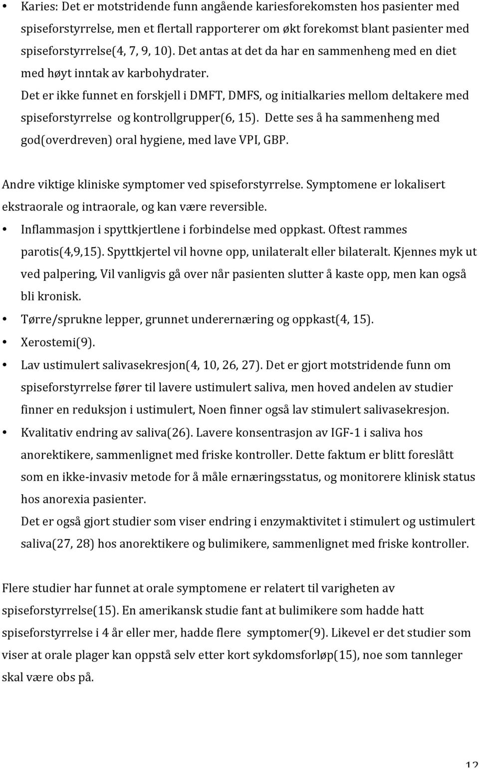 Det er ikke funnet en forskjell i DMFT, DMFS, og initialkaries mellom deltakere med spiseforstyrrelse og kontrollgrupper(6, 15).