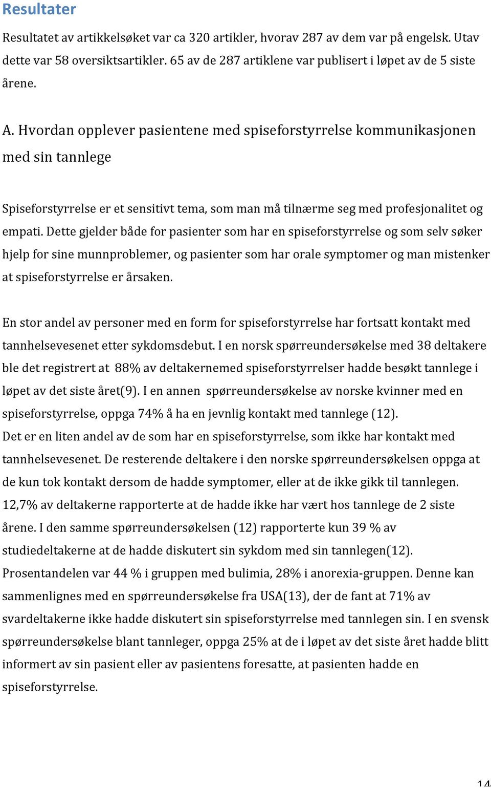 Dette gjelder både for pasienter som har en spiseforstyrrelse og som selv søker hjelp for sine munnproblemer, og pasienter som har orale symptomer og man mistenker at spiseforstyrrelse er årsaken.