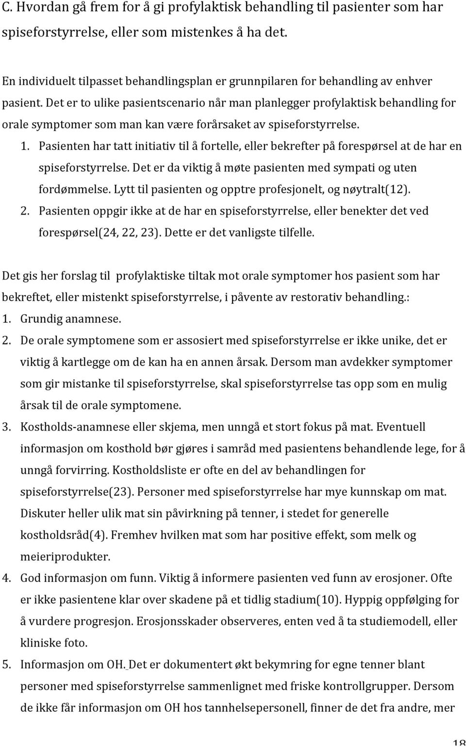 Det er to ulike pasientscenario når man planlegger profylaktisk behandling for orale symptomer som man kan være forårsaket av spiseforstyrrelse. 1.