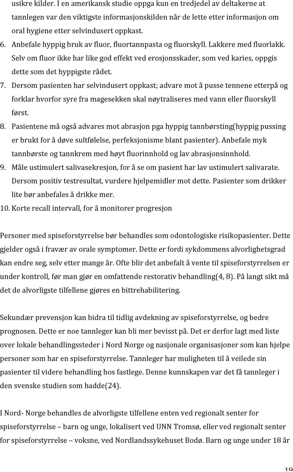 7. Dersom pasienten har selvindusert oppkast; advare mot å pusse tennene etterpå og forklar hvorfor syre fra magesekken skal nøytraliseres med vann eller fluorskyll først. 8.