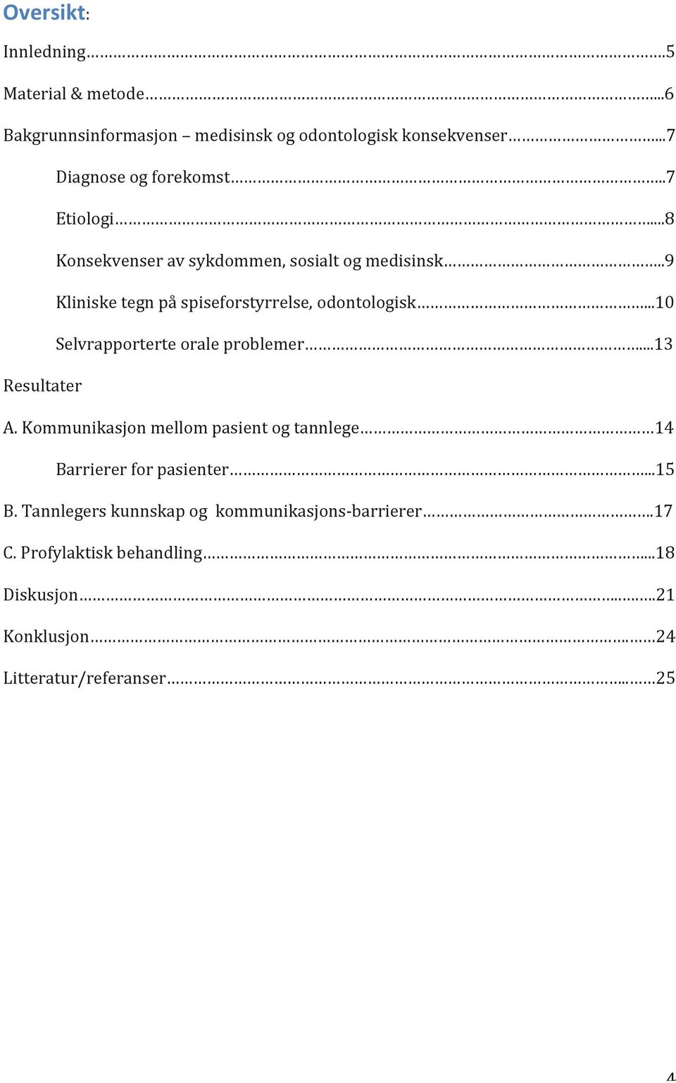 ..10 Selvrapporterte orale problemer...13 Resultater A. Kommunikasjon mellom pasient og tannlege 14 Barrierer for pasienter...15 B.