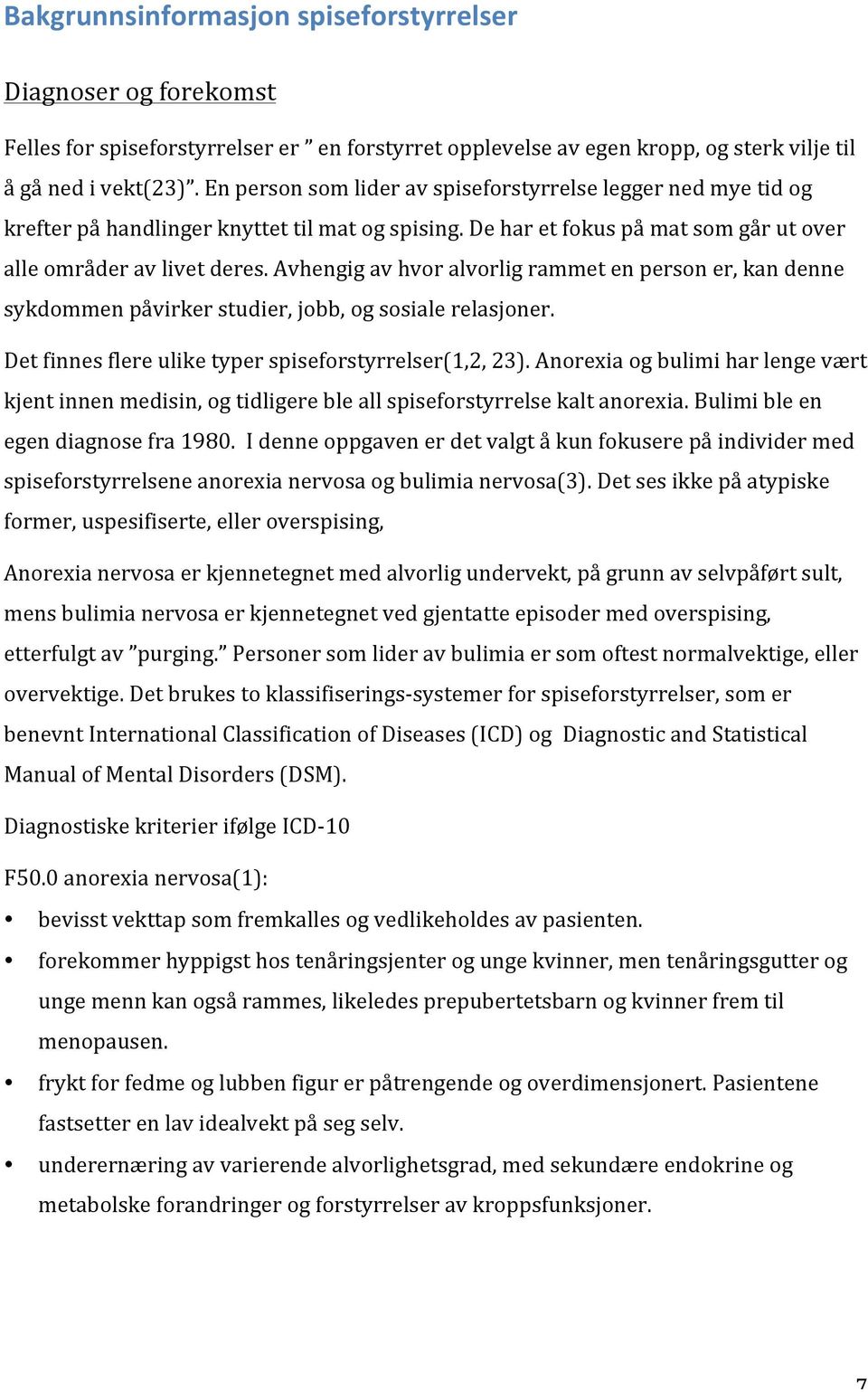 Avhengig av hvor alvorlig rammet en person er, kan denne sykdommen påvirker studier, jobb, og sosiale relasjoner. Det finnes flere ulike typer spiseforstyrrelser(1,2, 23).