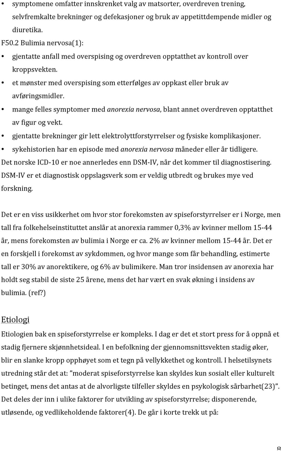 mange felles symptomer med anorexia nervosa, blant annet overdreven opptatthet av figur og vekt. gjentatte brekninger gir lett elektrolyttforstyrrelser og fysiske komplikasjoner.