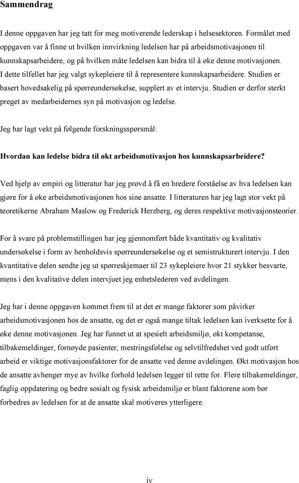 I dette tilfellet har jeg valgt sykepleiere til å representere kunnskapsarbeidere. Studien er basert hovedsakelig på spørreundersøkelse, supplert av et intervju.