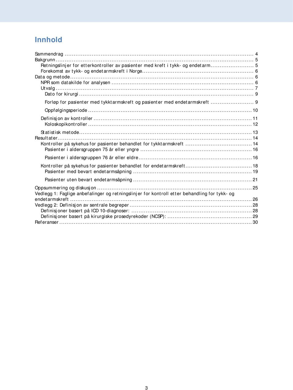 .. 11 Koloskopikontroller... 12 Statistisk metode... 13 Resultater... 14 Kontroller på sykehus for pasienter behandlet for tykktarmskreft... 14 Pasienter i aldersgruppen 75 år eller yngre.