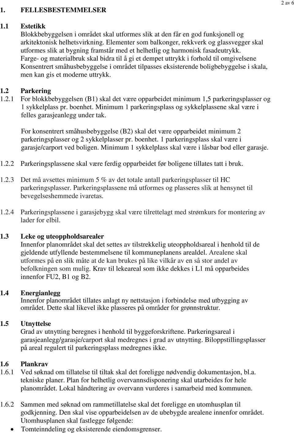 Farge- og materialbruk skal bidra til å gi et dempet uttrykk i forhold til omgivelsene Konsentrert småhusbebyggelse i området tilpasses eksisterende boligbebyggelse i skala, men kan gis et moderne