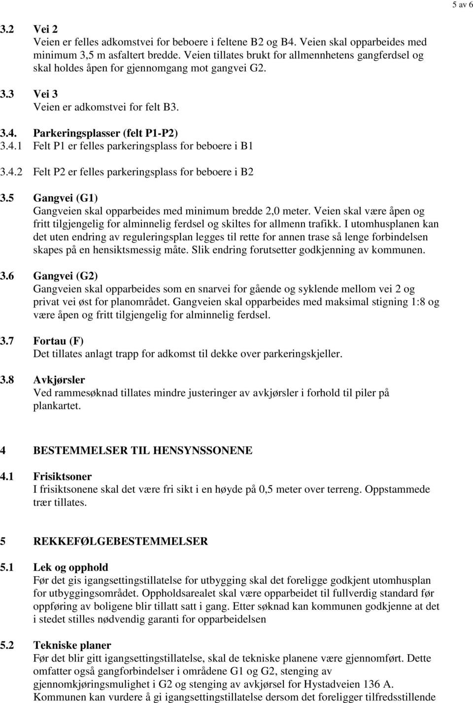 Parkeringsplasser (felt P1-P2) 3.4.1 Felt P1 er felles parkeringsplass for beboere i B1 3.4.2 Felt P2 er felles parkeringsplass for beboere i B2 3.